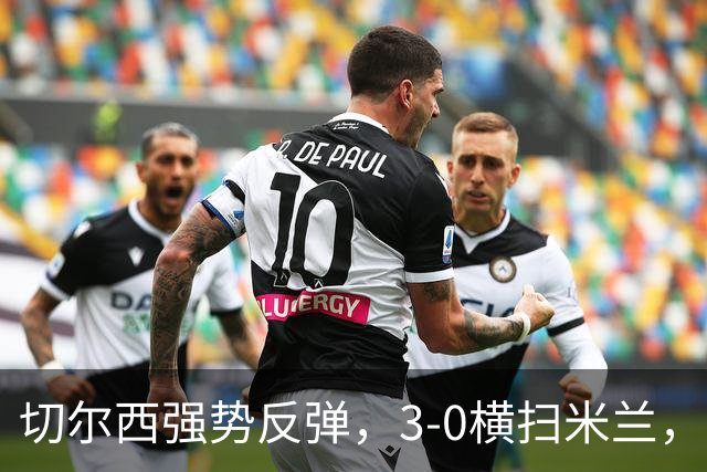 切尔西强势反弹，3-0横扫米兰，内托表现引人瞩目